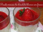 Receta: mousse chocolate blanco fresas.