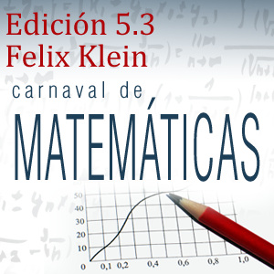 Edición 5.3: Felix Klein del Carnaval de Matemáticas: 25-30 de abril