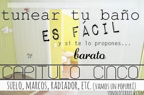 Vamos a tunear el baño. Capítulo 5. Suelo, marcos, radiador, etc, Vamos un popurrí Vamos a tunear el baño. Capítulo 5. Suelo, marcos, radiador, etc, Vamos un popurrí