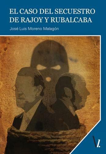 El caso del secuestro de Rajoy y Rubalcaba - José Luis Moreno Malagón.