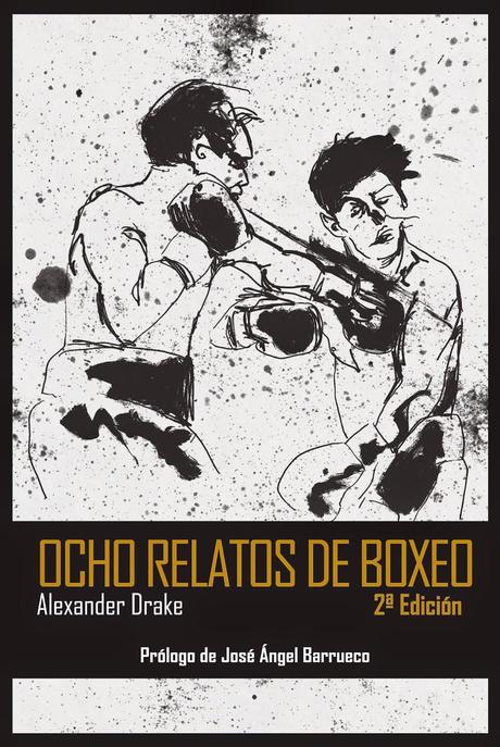 Alexander Drake: Ocho relatos de boxeo (2ª Edición): Prólogo de José Ángel Barrueco: