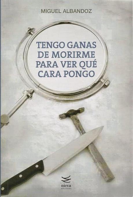 Tengo ganas de morirme para ver qué cara pongo (Miguel Albandoz)