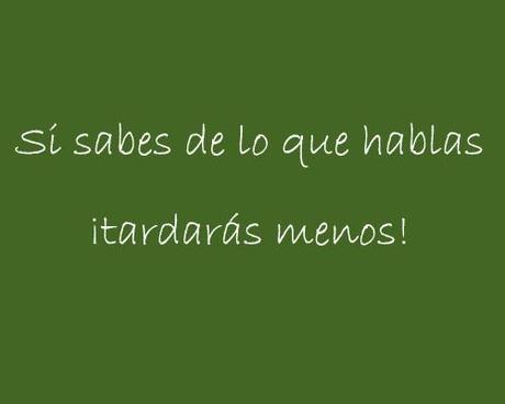 si sabes de lo que hablas tardaras menos