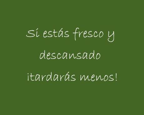si estas fresco y descansado tardaras menos