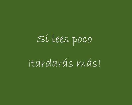 si lees poco tardaras mas