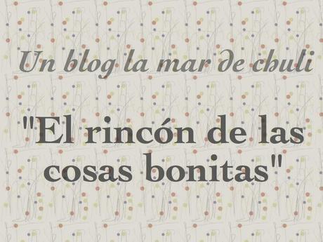 Un blog la mar de chuli: El rincón de las cosas bonitas.