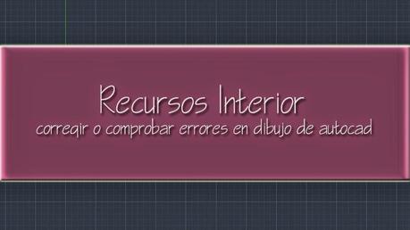 Corregir o comprobar errores de un dibujo de Autocad