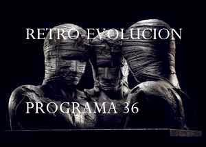 RETRO-EVOLUCION - PROGRAMA 36