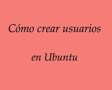 como crear usuarios en ubuntu como crear usuarios en ubuntu