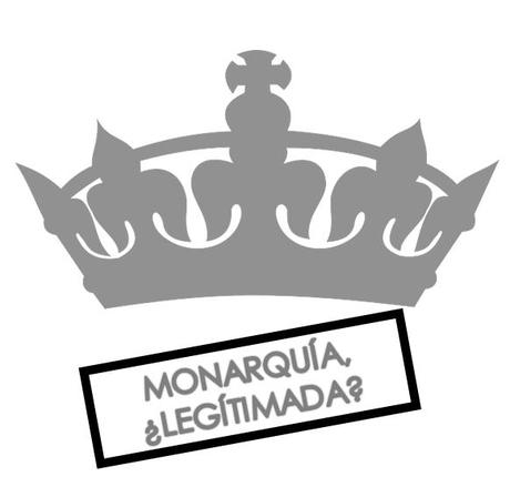MONARQUÍA, ¿LEGÍTIMA?