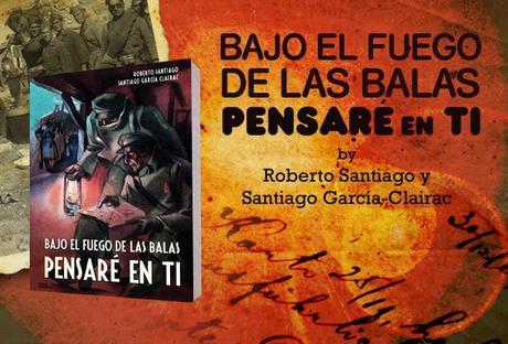 Reseña: Bajo el fuego de las balas pensaré en ti - Roberto Santiago y Santiago García Clairac