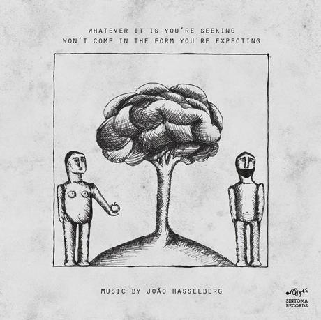JOÃO HASSELBERG: Whatever It Is You´re Seeking Won´t Come In The Form You´re Expecting