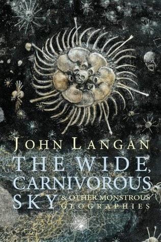 'The wide, carnivorous sky and other monstrous geographies', de John Langan