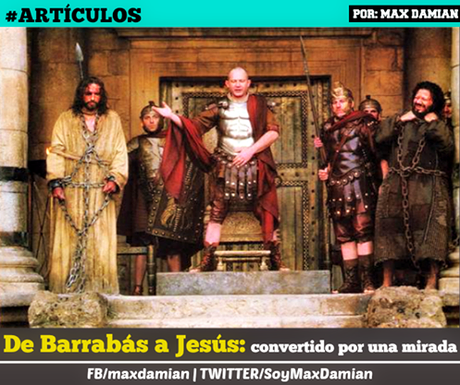 DE BARRABÁS A JESÚS: convertido por una mirada