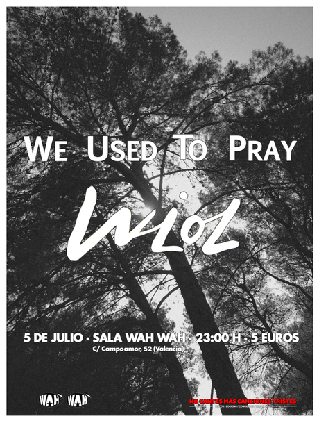 WE USED TO PRAY + WIOL EN LA SALA WAH WAH DE VALENCIA. PRIMER CONCIERTO DE NO CANTES MÁS CANCIONES TRISTES