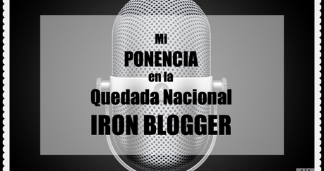 Mi ponencia en la Quedada Nacional Iron Blogger