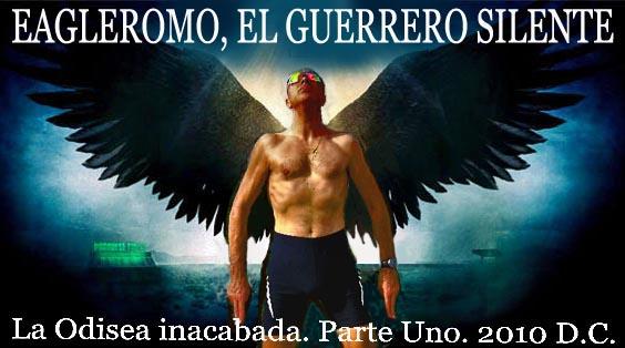 Eagleromo, el guerrero silente. La Odisea inacabada. Parte Uno. 2010 D.C.