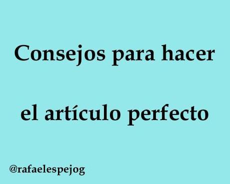 consejos para hacer el articulo perfecto consejos para hacer el articulo perfecto