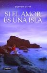 Si el amor es una isla by Esther Sanz