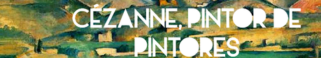 CÉZANNE, PINTOR DE PINTORES