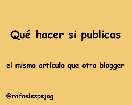 que hacer si publicas el mismo articulo que otro blogger