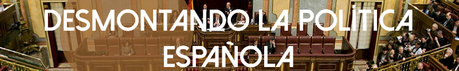 DESMONTANDO LA POLÍTICA ESPAÑOLA