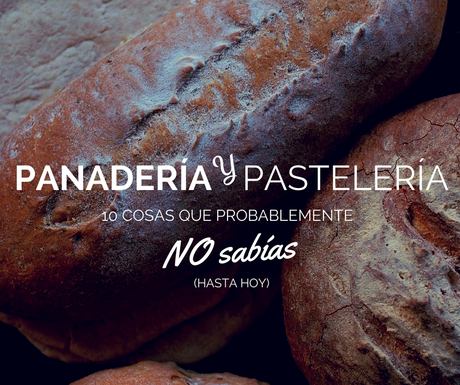 10 cosas que probablemente no sabías sobre panadería y pastelería