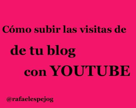 como subir las visitas de tu blog con youtube