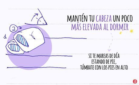 De noche, cuando vayas a dormir, procura tener la cabeza un poco más elevada. Pero ojo, si de día te mareas, túmbate boca arriba con los pies en alto. En 5 minutos estarás mucho mejor. Prometido.
