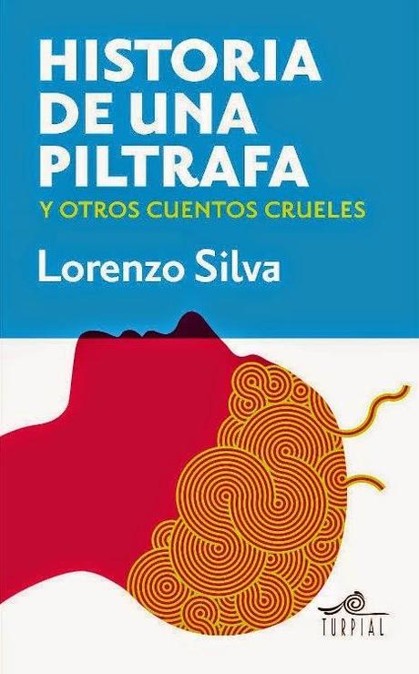 LORENZO SILVA, HISTORIA DE UNA PILTRAFA Y OTROS CUENTOS CRUELES: TRES RELATOS BREVES QUE NOS INVITAN A SEGUIR LOS PASOS DEL ESCRITOR