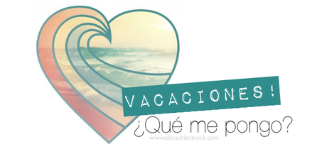 Vacaciones: ¡¿Qué me pongo?!