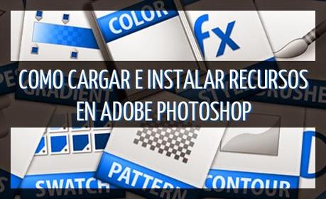 Como Cargar e Instalar Recursos en Adobe Photoshop