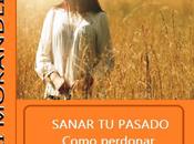 Sanar Pasado. Como perdonar Olvidar