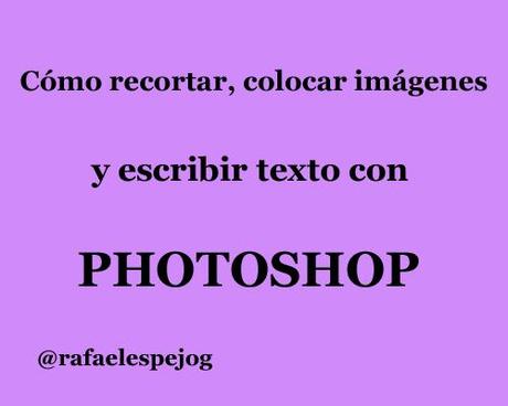 como recortar, colocar imagenes y escribir texto con photoshop