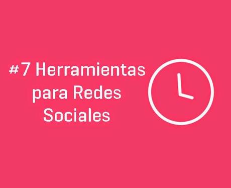 #7 Herramientas para Redes Sociales