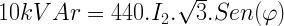 10kVAr=440.I_{2}.{\sqrt{3}}.Sen(\varphi)