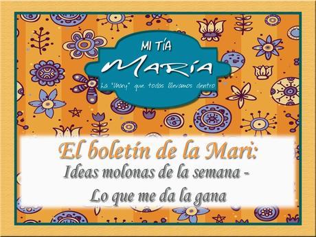 El boletín de la Mari: Ideas molonas de la semana - Lo que me da la gana