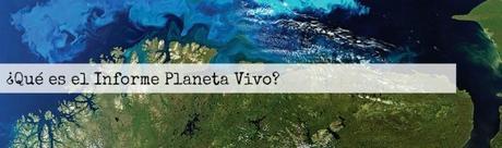 Qué es el informe planeta vivo Qué es el informe planeta vivo
