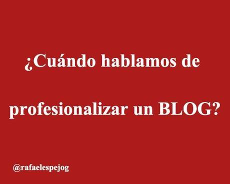 cuando hablamos de profesionalizar un blog