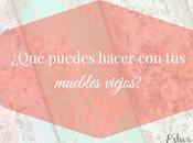 ¿Qué puedes hacer muebles viejos?