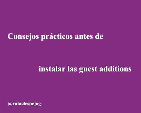 consejos practicos antes de instalar las guest additions