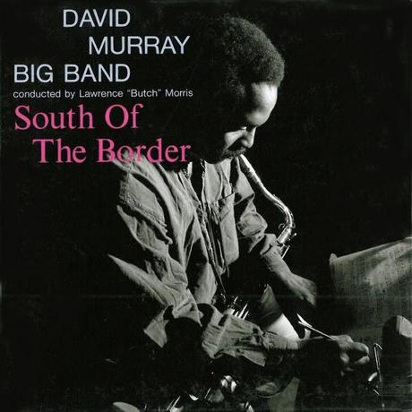 David Murray Big Band – South of the Border