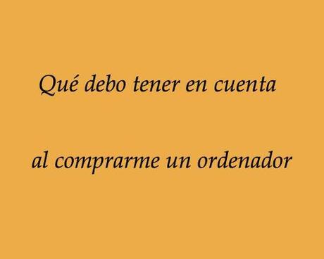 que debo tener en cuenta al comprarme un ordenador