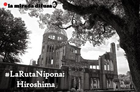 LA RUTA NIPONA: HIROSHIMA