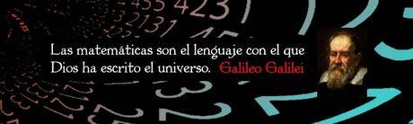 Galileo Galilei. Las Matemáticas son el lenguaje con el que Dios ha escrito el universo.