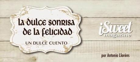 LA DULCE SONRISA DE LA FELICIDAD Un cuento dulce para @isweetmag