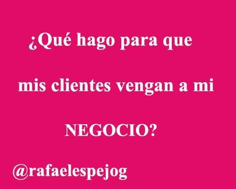 que hago para que mis clientes vengan a mi negocio