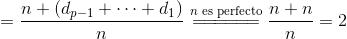 [;=\frac{n+(d_{p-1}+\cdots+d_1)}{n}\overset{n\text{ es perfecto}}{=\!=\!=\!=\!=\!=}\frac{n+n}{n}=2;]