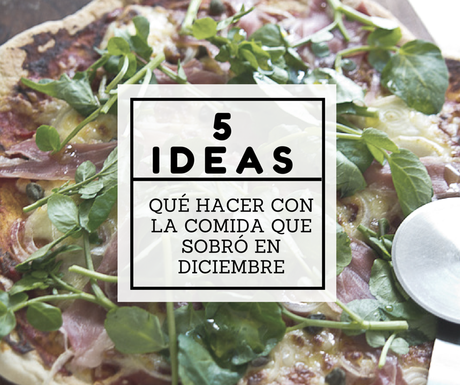 Y ahora ¿cómo me como todo eso?..5 ideas sobre qué hacer con la comida que sobró en diciembre