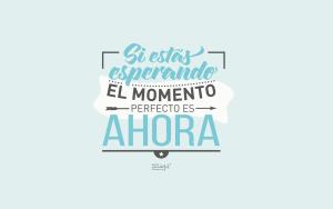 ahora es el momento perfecto